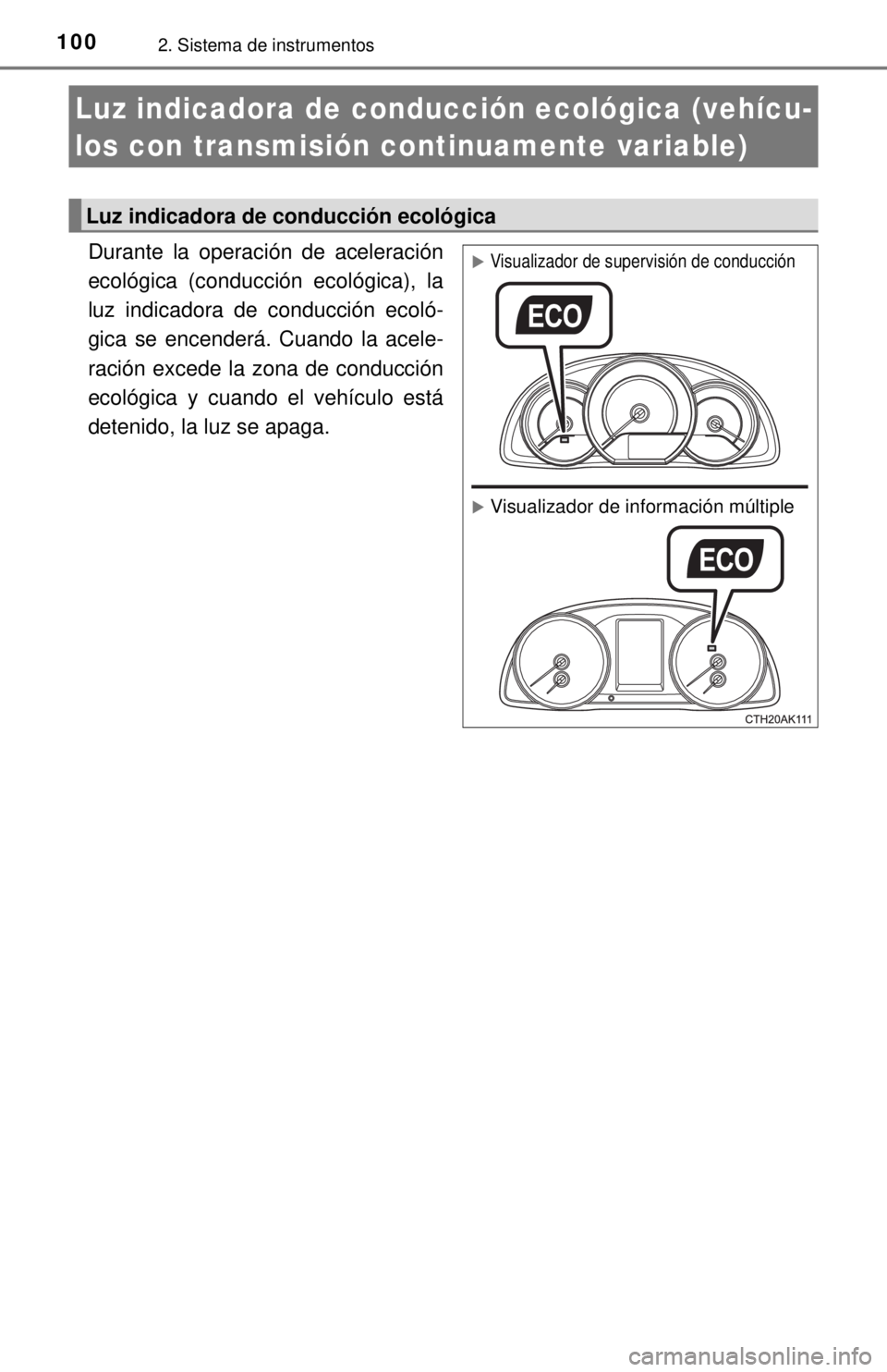 TOYOTA COROLLA 2018  Manual del propietario (in Spanish) 1002. Sistema de instrumentos
Durante la operación de aceleración
ecológica (conducción ecológica), la
luz indicadora de conducción ecoló-
gica se encenderá. Cuando la acele-
ración excede la