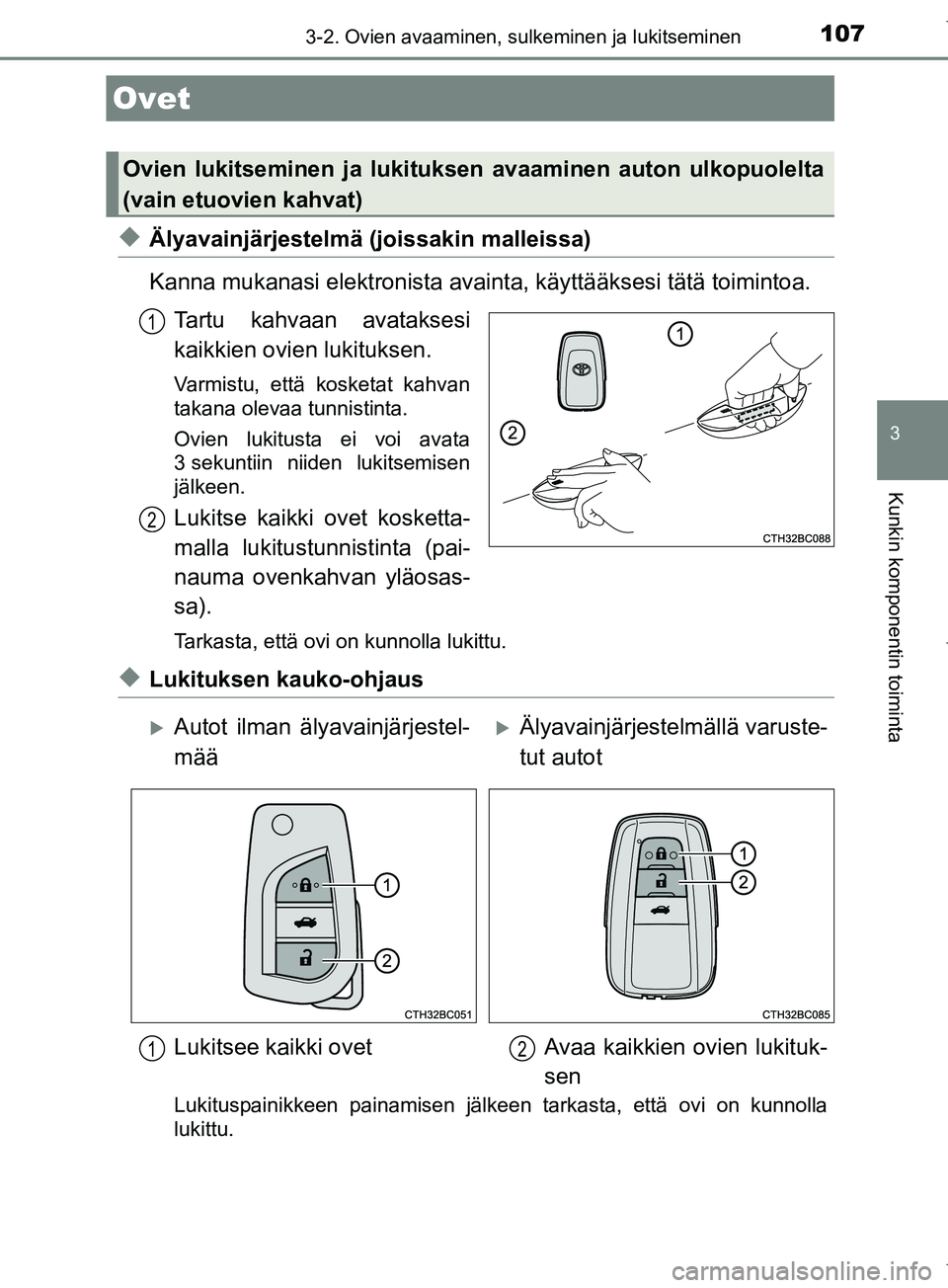 TOYOTA COROLLA 2017  Omistajan Käsikirja (in Finnish) 107
OM12M02FI
3
Kunkin komponentin toiminta
3-2. Ovien avaaminen, sulkeminen ja lukitseminen
uÄlyavainjärjestelmä (joissakin malleissa)
Kanna mukanasi elektronista avainta, käyttääksesi tätä t
