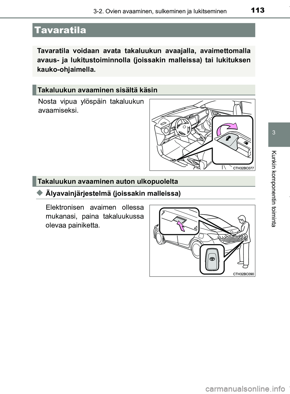 TOYOTA COROLLA 2017  Omistajan Käsikirja (in Finnish) 1133-2. Ovien avaaminen, sulkeminen ja lukitseminen
OM12M02FI
3
Kunkin komponentin toiminta
Nosta vipua ylöspäin takaluukun
avaamiseksi.
uÄlyavainjärjestelmä (joissakin malleissa)
Elektronisen av