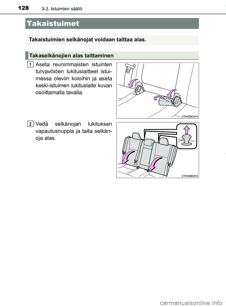 TOYOTA COROLLA 2017  Omistajan Käsikirja (in Finnish) 1283-3. Istuimien säätö
OM12M02FI
Aseta reunimmaisten istuinten
turvavöiden lukituslaitteet istui-
messa oleviin koloihin ja aseta
keski-istuimen lukituslaite kuvan
osoittamalla tavalla.
Vedä sel