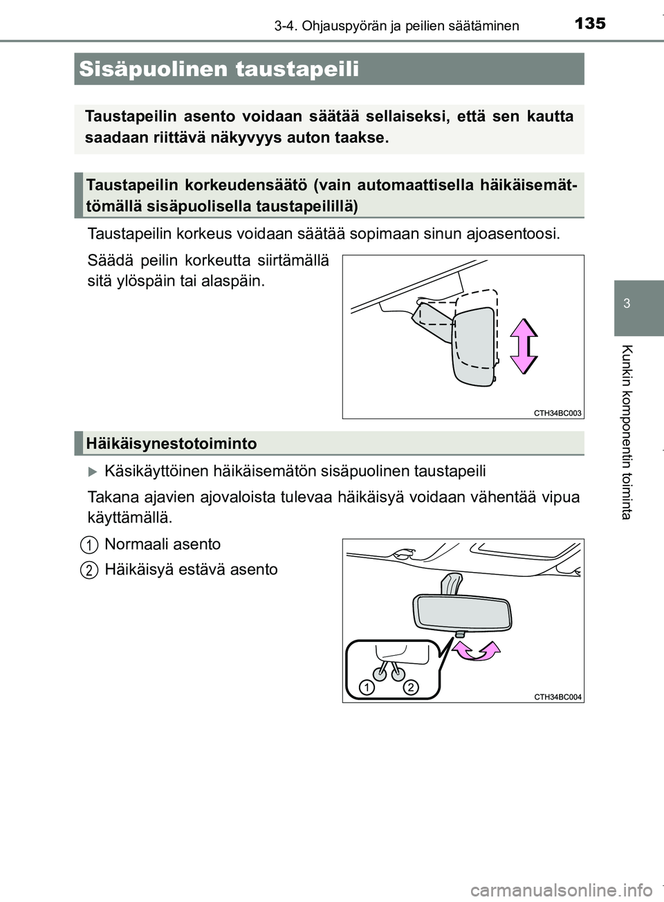TOYOTA COROLLA 2017  Omistajan Käsikirja (in Finnish) 1353-4. Ohjauspyörän ja peilien säätäminen
OM12M02FI
3
Kunkin komponentin toiminta
Taustapeilin korkeus voidaan säätää sopimaan sinun  ajoasentoosi.
Säädä peilin korkeutta siirtämällä
s
