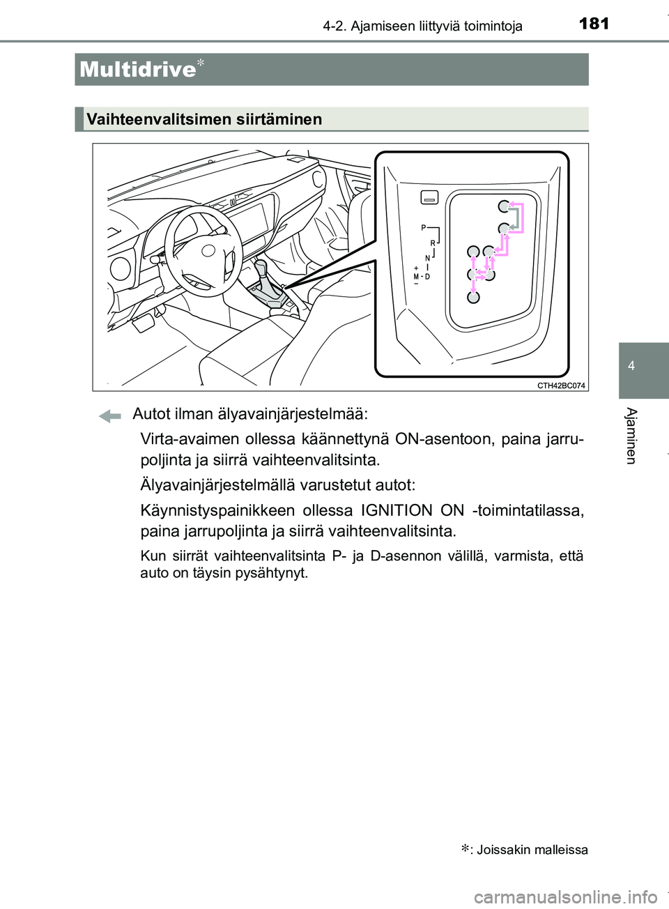 TOYOTA COROLLA 2017  Omistajan Käsikirja (in Finnish) 1814-2. Ajamiseen liittyviä toimintoja
OM12M02FI
4
AjaminenAutot ilman älyavainjärjestelmää:Virta-avaimen ollessa käännett ynä ON-asentoon, paina jarru-
poljinta ja siirrä  vaihteenvalitsinta