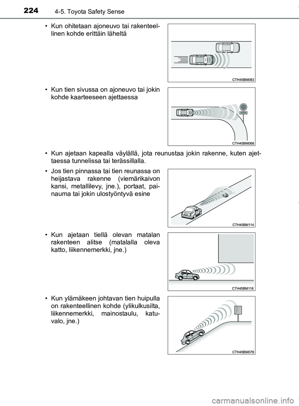 TOYOTA COROLLA 2017  Omistajan Käsikirja (in Finnish) 2244-5. Toyota Safety Sense
OM12M02FI• Kun ajetaan kapealla väylällä, jota reunustaa jokin rakenne, kuten ajet-
taessa tunnelissa tai terässillalla.
• Kun ohitetaan ajoneuvo tai rakenteel-
lin