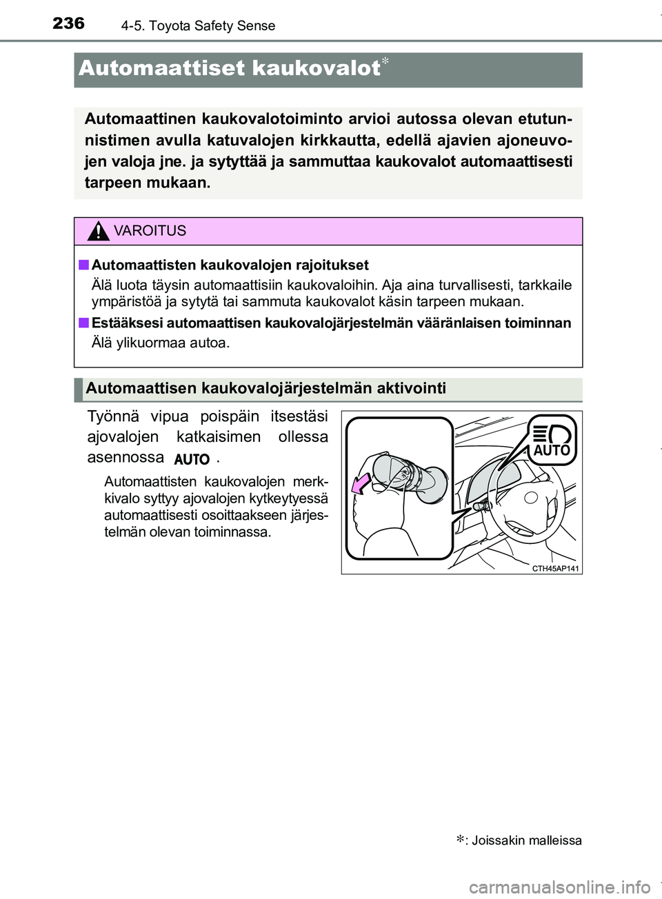 TOYOTA COROLLA 2017  Omistajan Käsikirja (in Finnish) 2364-5. Toyota Safety Sense
OM12M02FI
Työnnä vipua poispäin itsestäsi
ajovalojen katkaisimen ollessa
asennossa .
Automaattisten kaukovalojen merk-
kivalo syttyy ajovalojen kytkeytyessä
automaatti