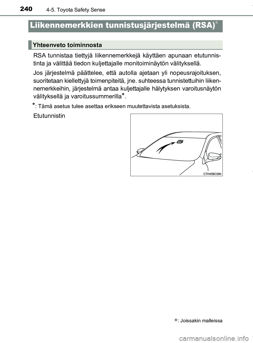 TOYOTA COROLLA 2017  Omistajan Käsikirja (in Finnish) 2404-5. Toyota Safety Sense
OM12M02FI
RSA tunnistaa tiettyjä liikennemerkkejä käyttäen apunaan etutunnis-
tinta ja välittää tiedon kuljettajalle monitoiminäytön välityksellä.
Jos järjestel