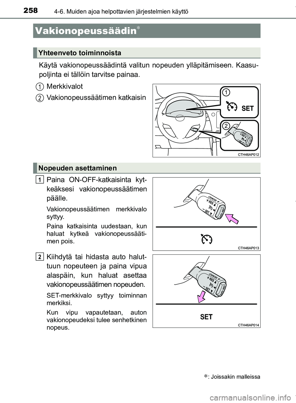 TOYOTA COROLLA 2017  Omistajan Käsikirja (in Finnish) 2584-6. Muiden ajoa helpottavien järjestelmien käyttö
OM12M02FI
Käytä vakionopeussäädintä valitun nopeuden ylläpitämiseen. Kaasu-
poljinta ei tällöin tarvitse painaa.
Merkkivalot
Vakionope