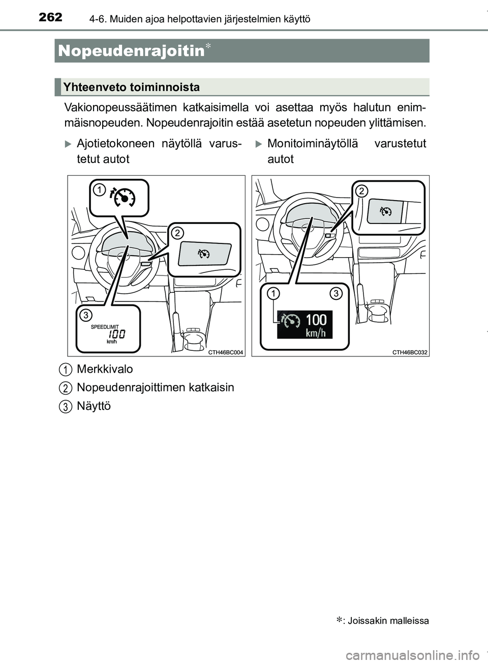 TOYOTA COROLLA 2017  Omistajan Käsikirja (in Finnish) 2624-6. Muiden ajoa helpottavien järjestelmien käyttö
OM12M02FI
Vakionopeussäätimen katkaisimella voi asettaa myös halutun enim-
mäisnopeuden. Nopeudenrajoitin estää asetetun nopeuden ylittä