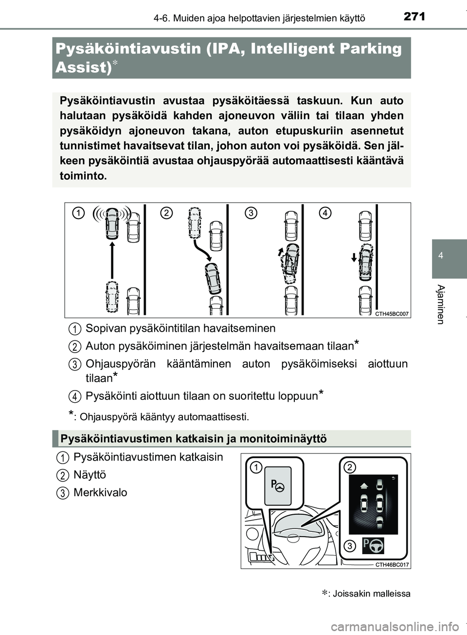TOYOTA COROLLA 2017  Omistajan Käsikirja (in Finnish) 2714-6. Muiden ajoa helpottavien järjestelmien käyttö
OM12M02FI
4
Ajaminen
Pysäköintiavustimen katkaisin
Näyttö
Merkkivalo
Pysäköintiavustin (IPA, Intelligent Parking 
Assist)
∗
∗: Joissa