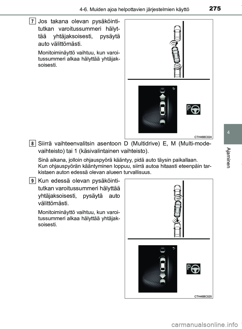 TOYOTA COROLLA 2017  Omistajan Käsikirja (in Finnish) 2754-6. Muiden ajoa helpottavien järjestelmien käyttö
OM12M02FI
4
Ajaminen
Jos takana olevan pysäköinti-
tutkan varoitussummeri hälyt-
tää yhtäjaksoisesti, pysäytä
auto välittömästi.
Mon