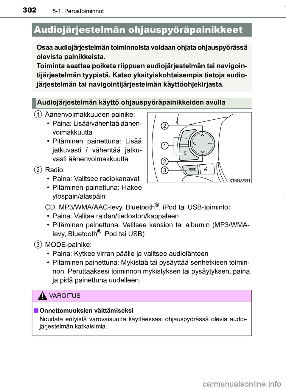 TOYOTA COROLLA 2017  Omistajan Käsikirja (in Finnish) 3025-1. Perustoiminnot
OM12M02FI
Äänenvoimakkuuden painike:• Paina: Lisää/vähentää äänen- voimakkuutta
• Pitäminen painettuna: Lisää jatkuvasti / vähentää jatku-
vasti äänenvoimak