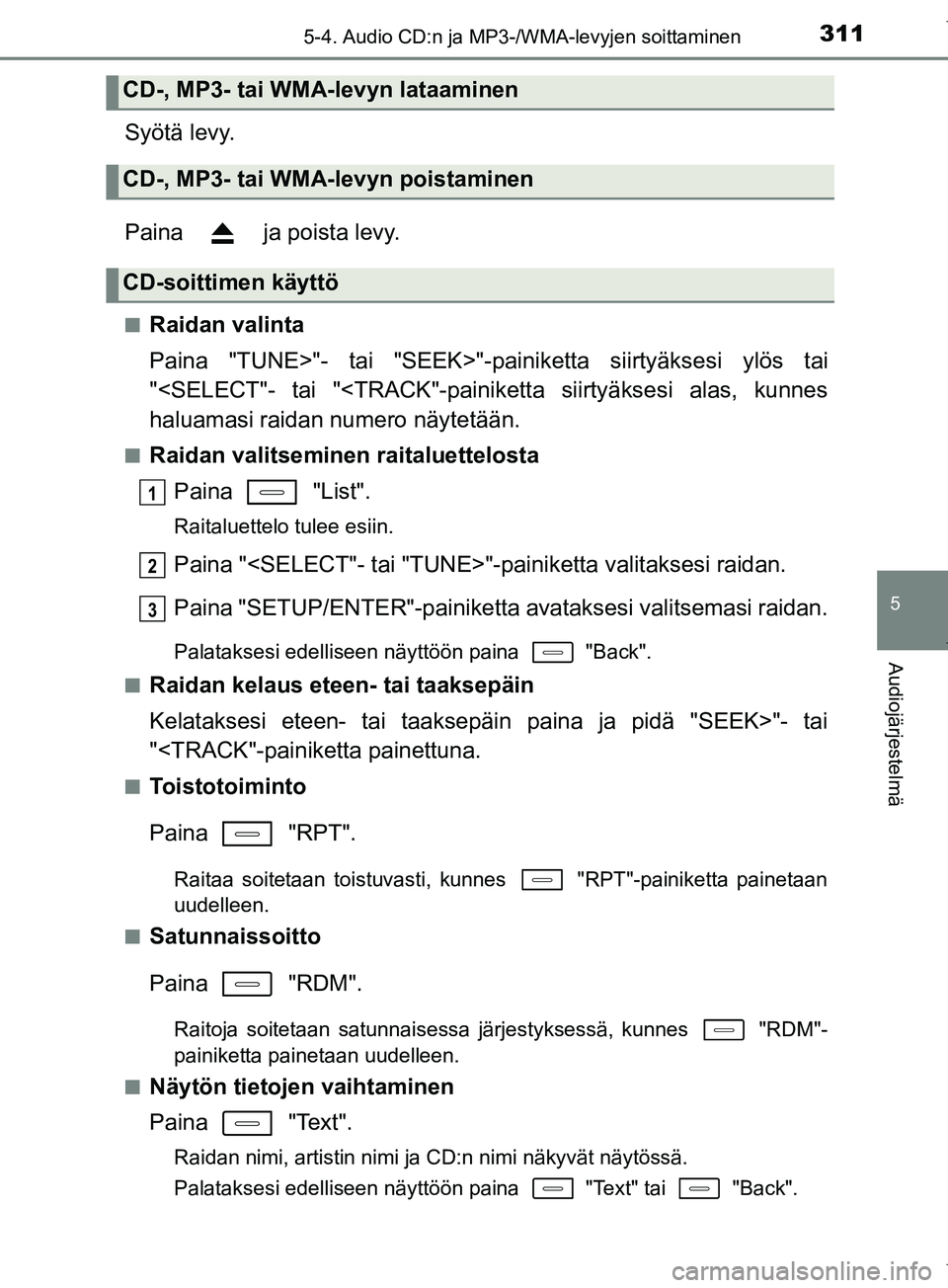 TOYOTA COROLLA 2017  Omistajan Käsikirja (in Finnish) 3115-4. Audio CD:n ja MP3-/WMA-levyjen soittaminen
OM12M02FI
5
Audiojärjestelmä
Syötä levy.
Paina   ja poista levy.
nRaidan valinta
Paina "TUNE>"- tai "SEEK>"-painiketta siirtyäksesi ylös tai
"<