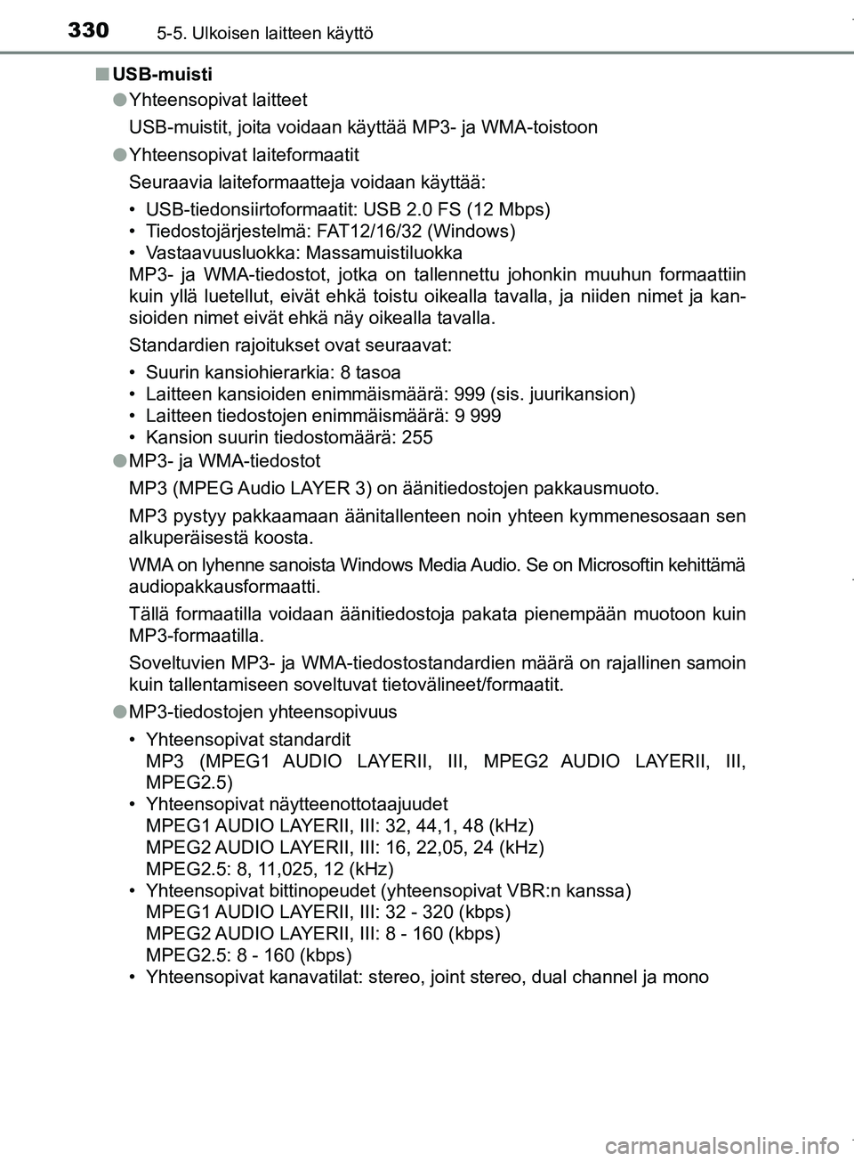 TOYOTA COROLLA 2017 Omistajan Käsikirja (in Finnish) 3305-5. Ulkoisen laitteen käyttö
OM12M02FIn
USB-muisti
lYhteensopivat laitteet
USB-muistit, joita voidaan käyttää MP3- ja WMA-toistoon
l Yhteensopivat laiteformaatit
Seuraavia laiteformaatteja vo TOYOTA COROLLA 2017 Omistajan Käsikirja (in Finnish) 3305-5. Ulkoisen laitteen käyttö
OM12M02FIn
USB-muisti
lYhteensopivat laitteet
USB-muistit, joita voidaan käyttää MP3- ja WMA-toistoon
l Yhteensopivat laiteformaatit
Seuraavia laiteformaatteja vo