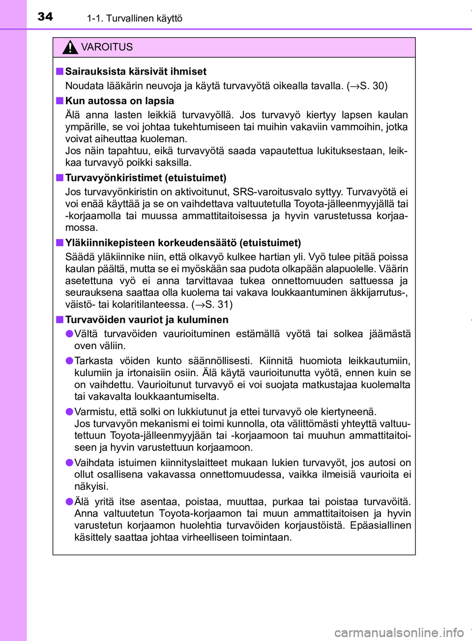 TOYOTA COROLLA 2017 Omistajan Käsikirja (in Finnish) 341-1. Turvallinen käyttö
OM12M02FI
VAROITUS
n Sairauksista kärsivät ihmiset
Noudata lääkärin neuvoja ja käytä turvavyötä oikealla tavalla. ( →S. 30)
n Kun autossa on lapsia
Älä anna la TOYOTA COROLLA 2017 Omistajan Käsikirja (in Finnish) 341-1. Turvallinen käyttö
OM12M02FI
VAROITUS
n Sairauksista kärsivät ihmiset
Noudata lääkärin neuvoja ja käytä turvavyötä oikealla tavalla. ( →S. 30)
n Kun autossa on lapsia
Älä anna la