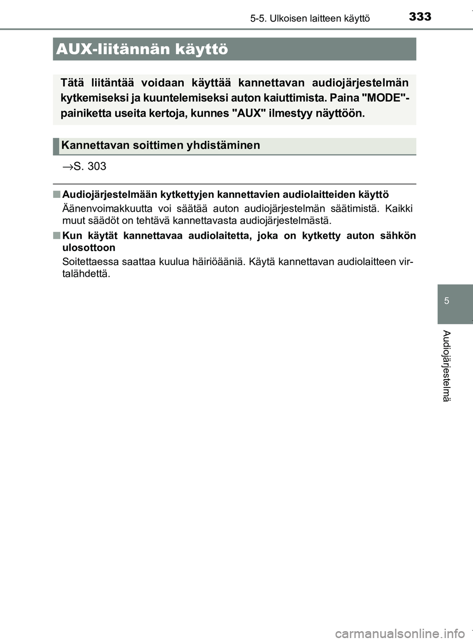 TOYOTA COROLLA 2017  Omistajan Käsikirja (in Finnish) 3335-5. Ulkoisen laitteen käyttö
OM12M02FI
5
Audiojärjestelmä
→S. 303
nAudiojärjestelmään kytkettyjen kannettavien audiolaitteiden käyttö
Äänenvoimakkuutta voi säätää auton audiojärj