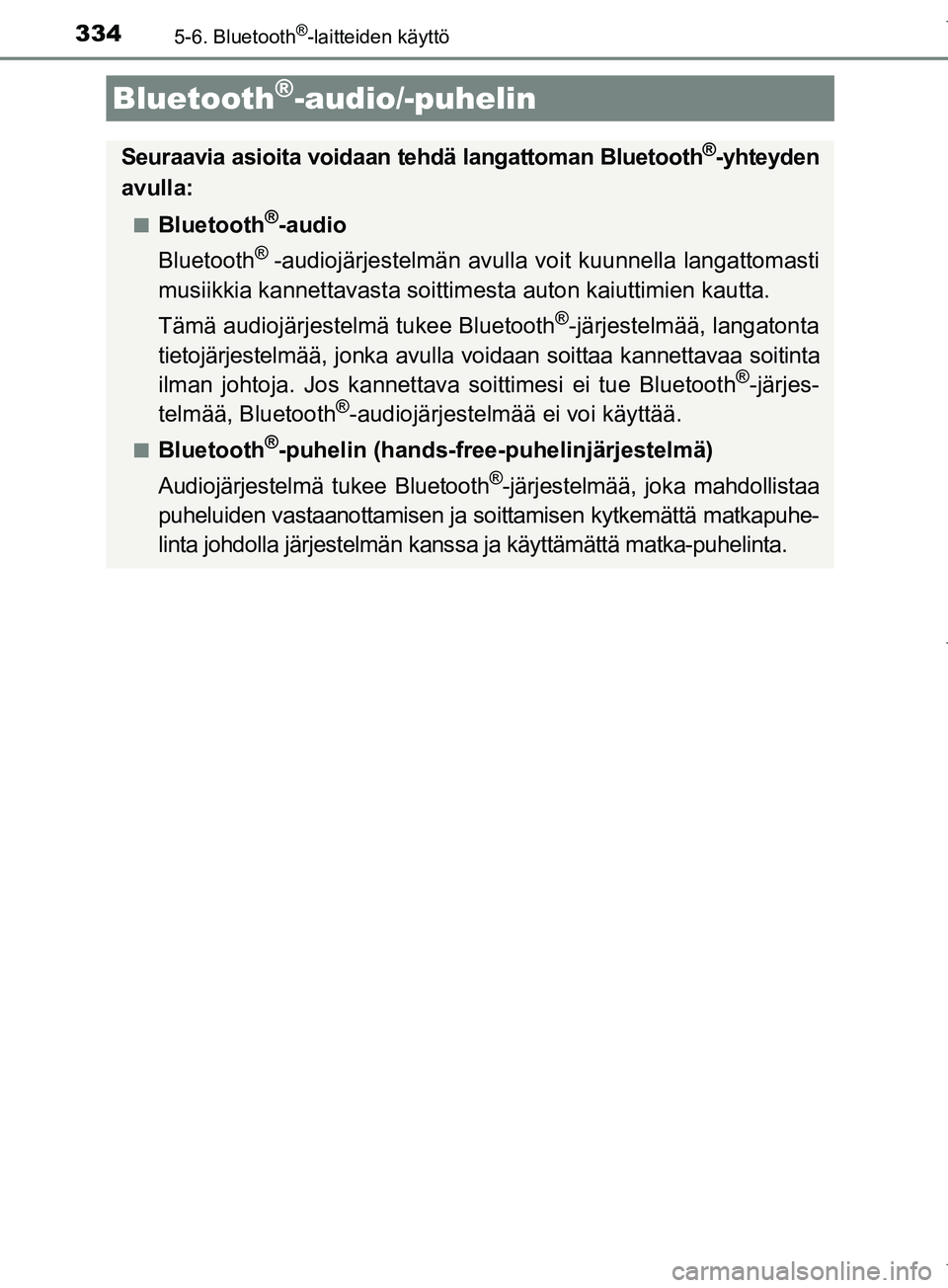 TOYOTA COROLLA 2017  Omistajan Käsikirja (in Finnish) 334
OM12M02FI
5-6. Bluetooth®-laitteiden käyttö
Bluetooth®-audio/-puhelin
Seuraavia asioita voidaan tehdä langattoman Bluetooth®-yhteyden
avulla:
nBluetooth®-audio
Bluetooth
® -audiojärjestel