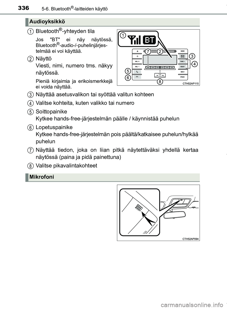 TOYOTA COROLLA 2017  Omistajan Käsikirja (in Finnish) 3365-6. Bluetooth®-laitteiden käyttö
OM12M02FI
Bluetooth®-yhteyden tila
Jos "BT" ei näy näytössä,
Bluetooth®-audio-/-puhelinjärjes-
telmää ei voi käyttää.
Näyttö 
Viesti, nimi, numero