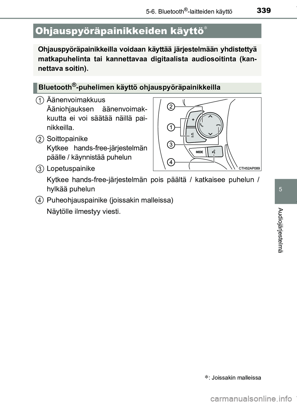TOYOTA COROLLA 2017  Omistajan Käsikirja (in Finnish) 3395-6. Bluetooth®-laitteiden käyttö
OM12M02FI
5
Audiojärjestelmä
Äänenvoimakkuus 
Ääniohjauksen äänenvoimak-
kuutta ei voi säätää näillä pai-
nikkeilla.
Soittopainike 
Kytkee hands-f