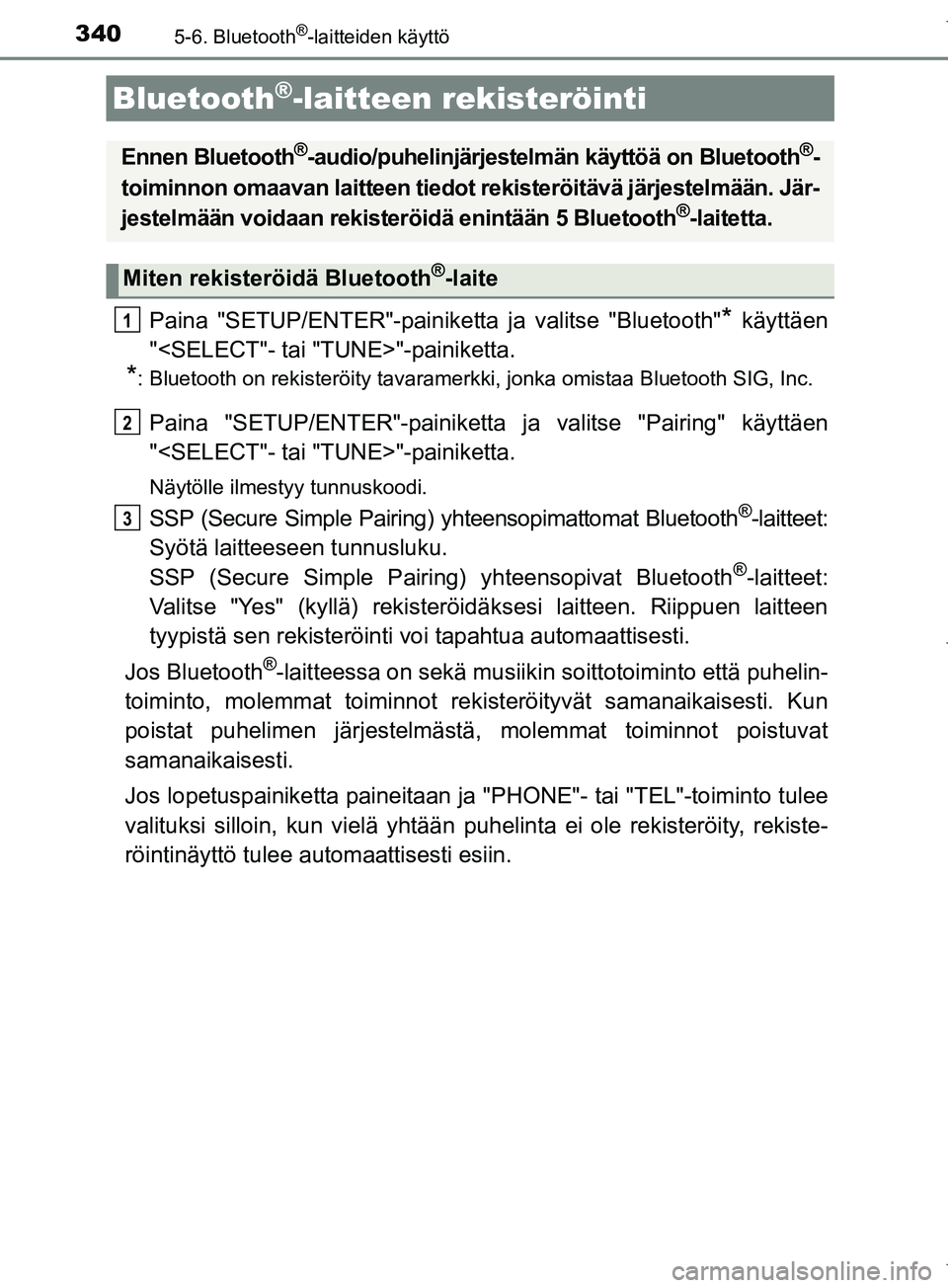 TOYOTA COROLLA 2017  Omistajan Käsikirja (in Finnish) 3405-6. Bluetooth®-laitteiden käyttö
OM12M02FI
Paina "SETUP/ENTER"-painiketta ja valitse "Bluetooth"* käyttäen
"<SELECT"- tai "TUNE>"-painiketta.
*: Bluetooth on rekisteröity tavaramerkki, jonka