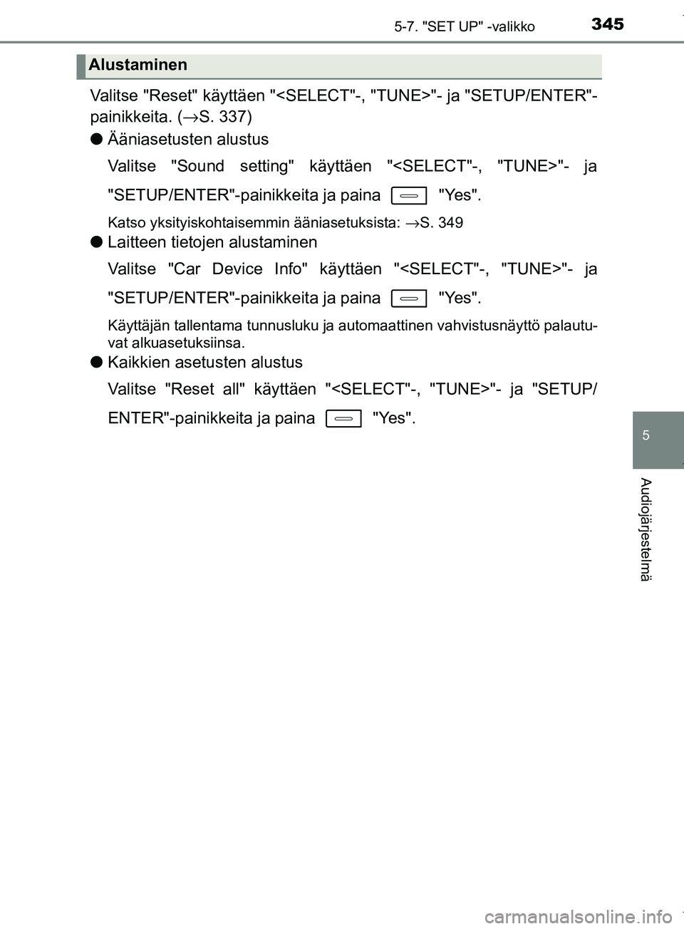 TOYOTA COROLLA 2017  Omistajan Käsikirja (in Finnish) 3455-7. "SET UP" -valikko
OM12M02FI
5
Audiojärjestelmä
Valitse "Reset" käyttäen "<SELECT"-, "TUNE>"- ja "SETUP/ENTER"-
painikkeita. ( →S. 337)
l Ääniasetusten alustus
Valitse "Sound setting" k
