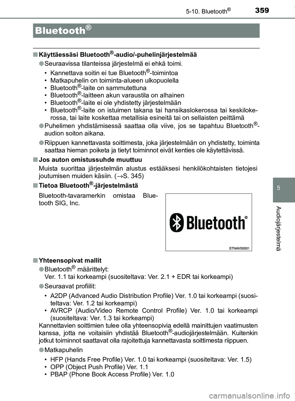 TOYOTA COROLLA 2017  Omistajan Käsikirja (in Finnish) 359
OM12M02FI
5
Audiojärjestelmä
5-10. Bluetooth®
nKäyttäessäsi Bluetooth®-audio/-puhelinjärjestelmää
l Seuraavissa tilanteissa järjestelmä ei ehkä toimi.
• Kannettava soitin ei tue Blu