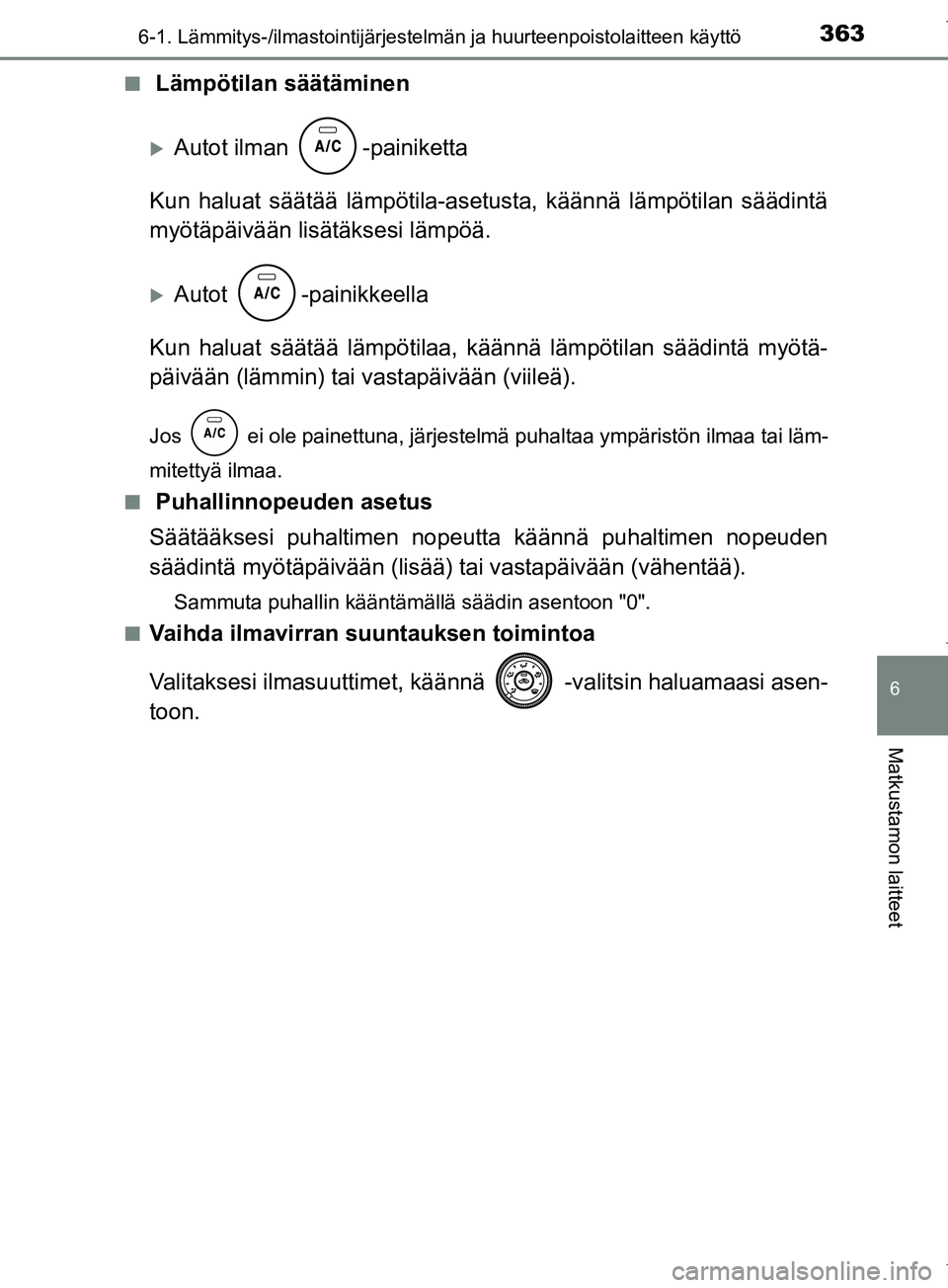 TOYOTA COROLLA 2017  Omistajan Käsikirja (in Finnish) 3636-1. Lämmitys-/ilmastointijärjestelmän ja huurteenpoistolaitteen käyttö
OM12M02FI
6
Matkustamon laitteet
n Lämpötilan säätäminen
Autot ilman  -painiketta
Kun haluat säätää lämpöt