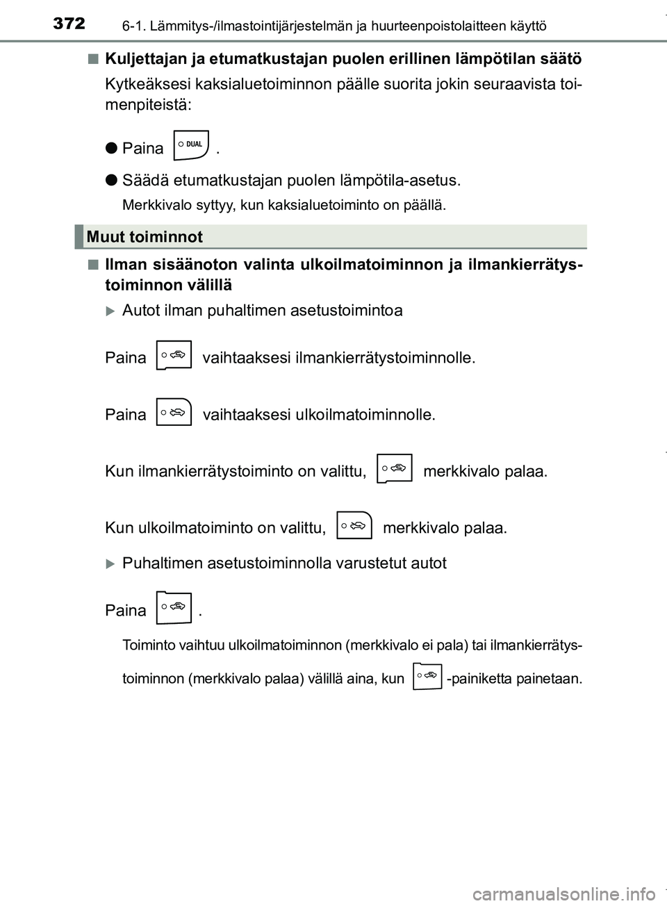TOYOTA COROLLA 2017  Omistajan Käsikirja (in Finnish) 3726-1. Lämmitys-/ilmastointijärjestelmän ja huurteenpoistolaitteen käyttö
OM12M02FIn
Kuljettajan ja etumatkustajan 
puolen erillinen lämpötilan säätö
Kytkeäksesi kaksialuetoiminnon pääll