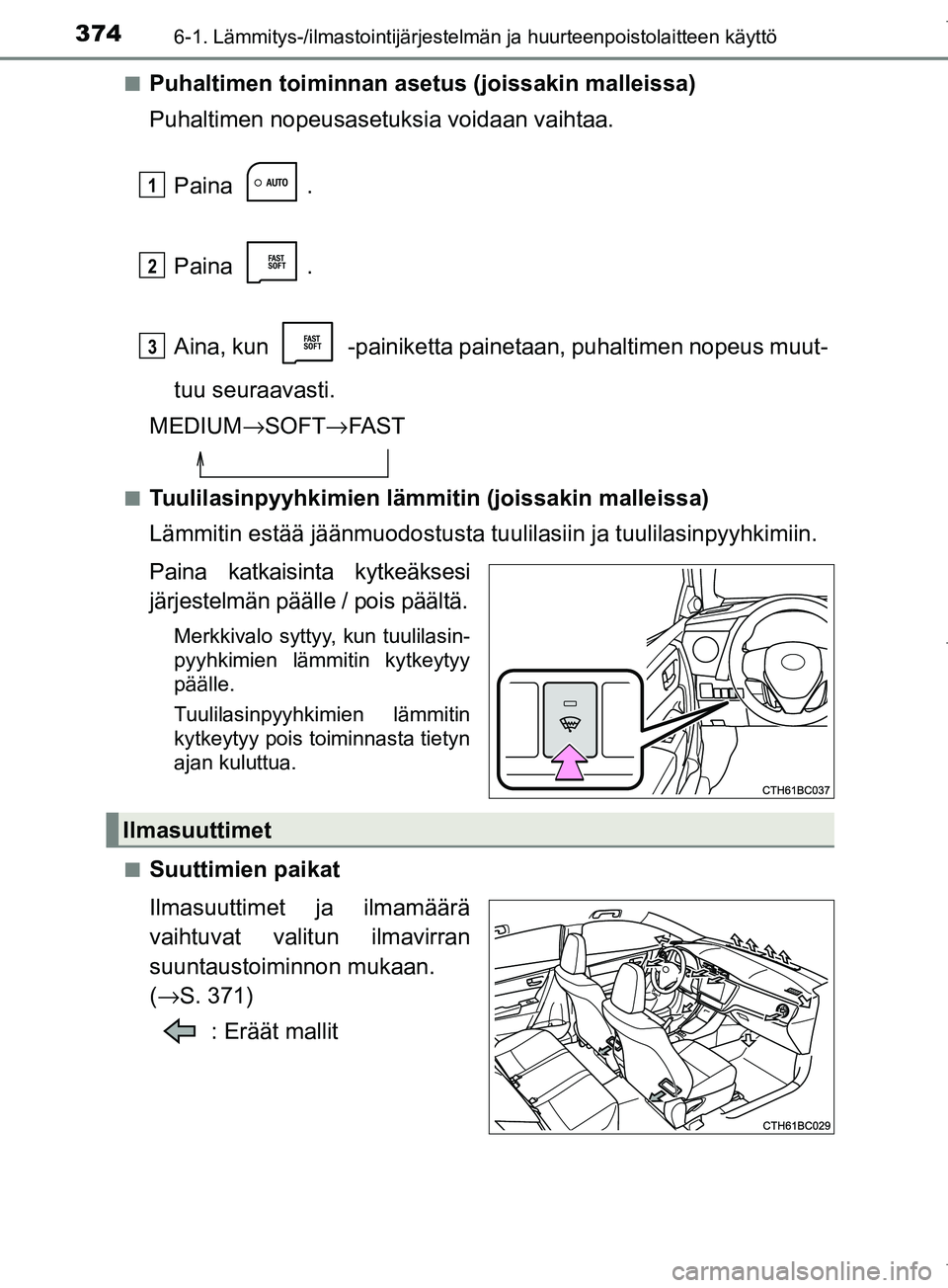 TOYOTA COROLLA 2017  Omistajan Käsikirja (in Finnish) 3746-1. Lämmitys-/ilmastointijärjestelmän ja huurteenpoistolaitteen käyttö
OM12M02FIn
Puhaltimen toiminnan asetus (joissakin malleissa)
Puhaltimen nopeusasetuksia voidaan vaihtaa.
Paina .
Paina .