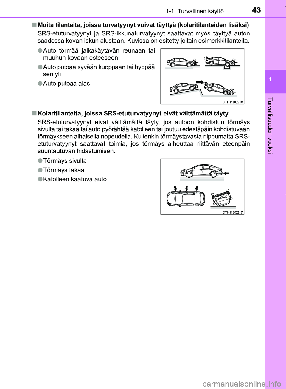 TOYOTA COROLLA 2017  Omistajan Käsikirja (in Finnish) 431-1. Turvallinen käyttö
1
Turvallisuuden vuoksi
OM12M02FIn
Muita tilanteita, joissa turvatyynyt voivat täyttyä (kolaritilanteiden lisäksi)
SRS-etuturvatyynyt ja SRS-ikkunaturvatyynyt saattavat 