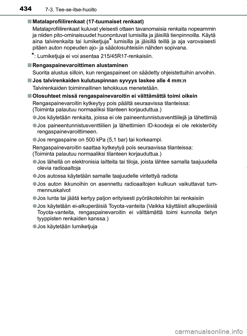 TOYOTA COROLLA 2017 Omistajan Käsikirja (in Finnish) 4347-3. Tee-se-itse-huolto
OM12M02FIn
Matalaprofiilirenkaat (17-tuumaiset renkaat)
Matalaprofiilirenkaat kuluvat yleisesti ottaen tavanomaisia renkaita nopeammin
ja niiden pito-ominaisuudet huonontuva TOYOTA COROLLA 2017 Omistajan Käsikirja (in Finnish) 4347-3. Tee-se-itse-huolto
OM12M02FIn
Matalaprofiilirenkaat (17-tuumaiset renkaat)
Matalaprofiilirenkaat kuluvat yleisesti ottaen tavanomaisia renkaita nopeammin
ja niiden pito-ominaisuudet huonontuva