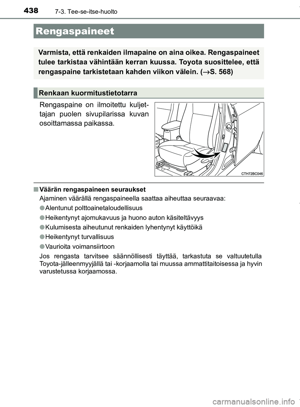 TOYOTA COROLLA 2017  Omistajan Käsikirja (in Finnish) 4387-3. Tee-se-itse-huolto
OM12M02FI
Rengaspaine on ilmoitettu kuljet-
tajan puolen sivupilarissa kuvan
osoittamassa paikassa.
nVäärän rengaspaineen seuraukset
Ajaminen väärällä rengaspaineella