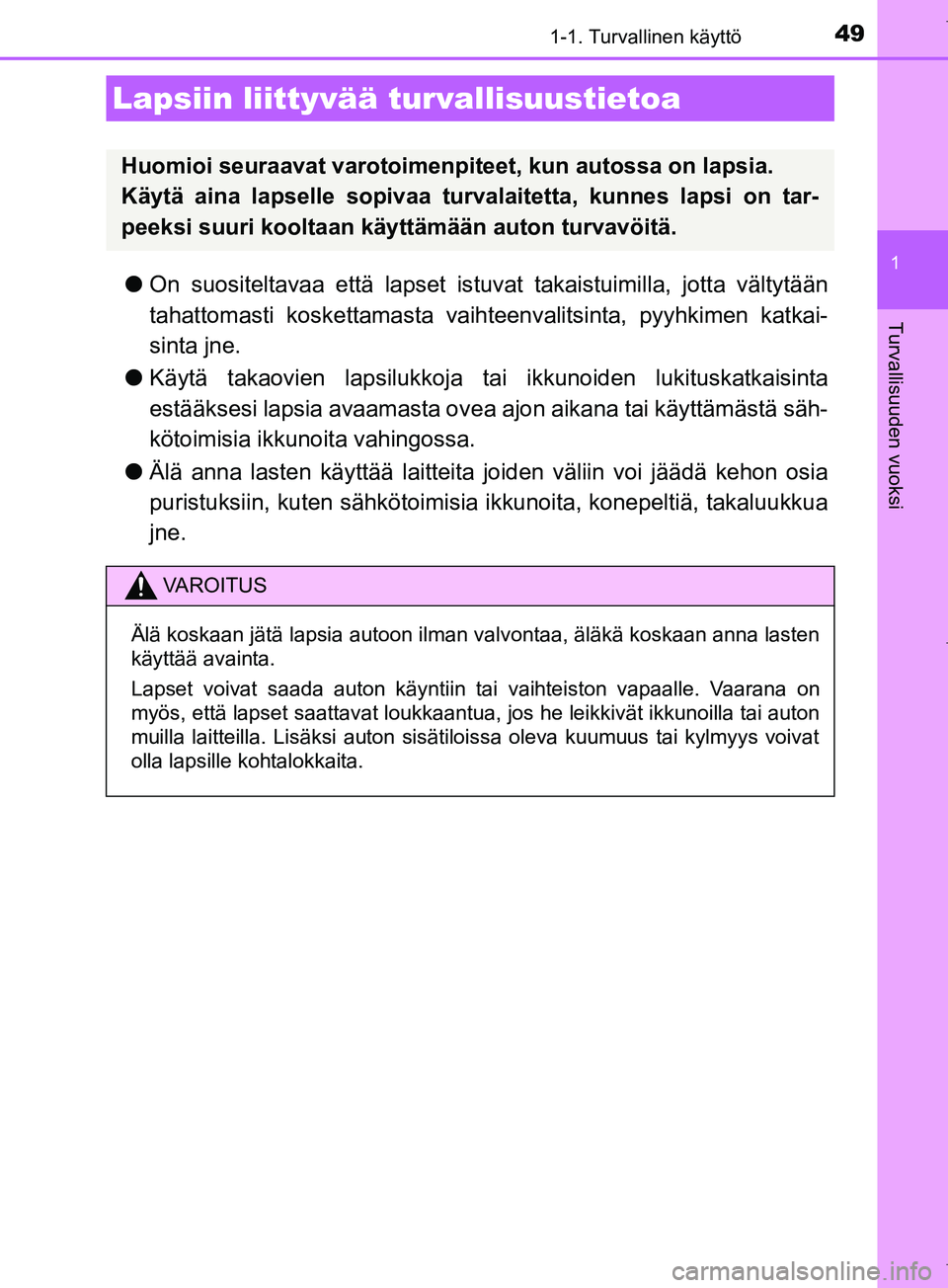 TOYOTA COROLLA 2017 Omistajan Käsikirja (in Finnish) 491-1. Turvallinen käyttö
1
Turvallisuuden vuoksi
OM12M02FI
lOn suositeltavaa että lapset istuvat takaistuimilla, jotta vältytään
tahattomasti koskettamasta vaiht eenvalitsinta, pyyhkimen katkai TOYOTA COROLLA 2017 Omistajan Käsikirja (in Finnish) 491-1. Turvallinen käyttö
1
Turvallisuuden vuoksi
OM12M02FI
lOn suositeltavaa että lapset istuvat takaistuimilla, jotta vältytään
tahattomasti koskettamasta vaiht eenvalitsinta, pyyhkimen katkai