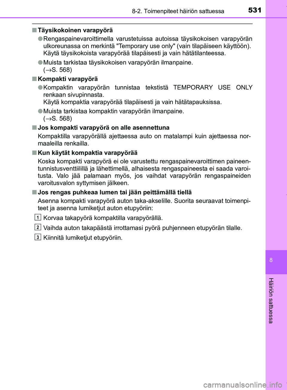 TOYOTA COROLLA 2017 Omistajan Käsikirja (in Finnish) 5318-2. Toimenpiteet häiriön sattuessa
OM12M02FI
8
Häiriön sattuessa
nTäysikokoinen varapyörä
lRengaspainevaroittimella varustetuissa autoissa täysikokoisen varapyörän
ulkoreunassa on merkin TOYOTA COROLLA 2017 Omistajan Käsikirja (in Finnish) 5318-2. Toimenpiteet häiriön sattuessa
OM12M02FI
8
Häiriön sattuessa
nTäysikokoinen varapyörä
lRengaspainevaroittimella varustetuissa autoissa täysikokoisen varapyörän
ulkoreunassa on merkin