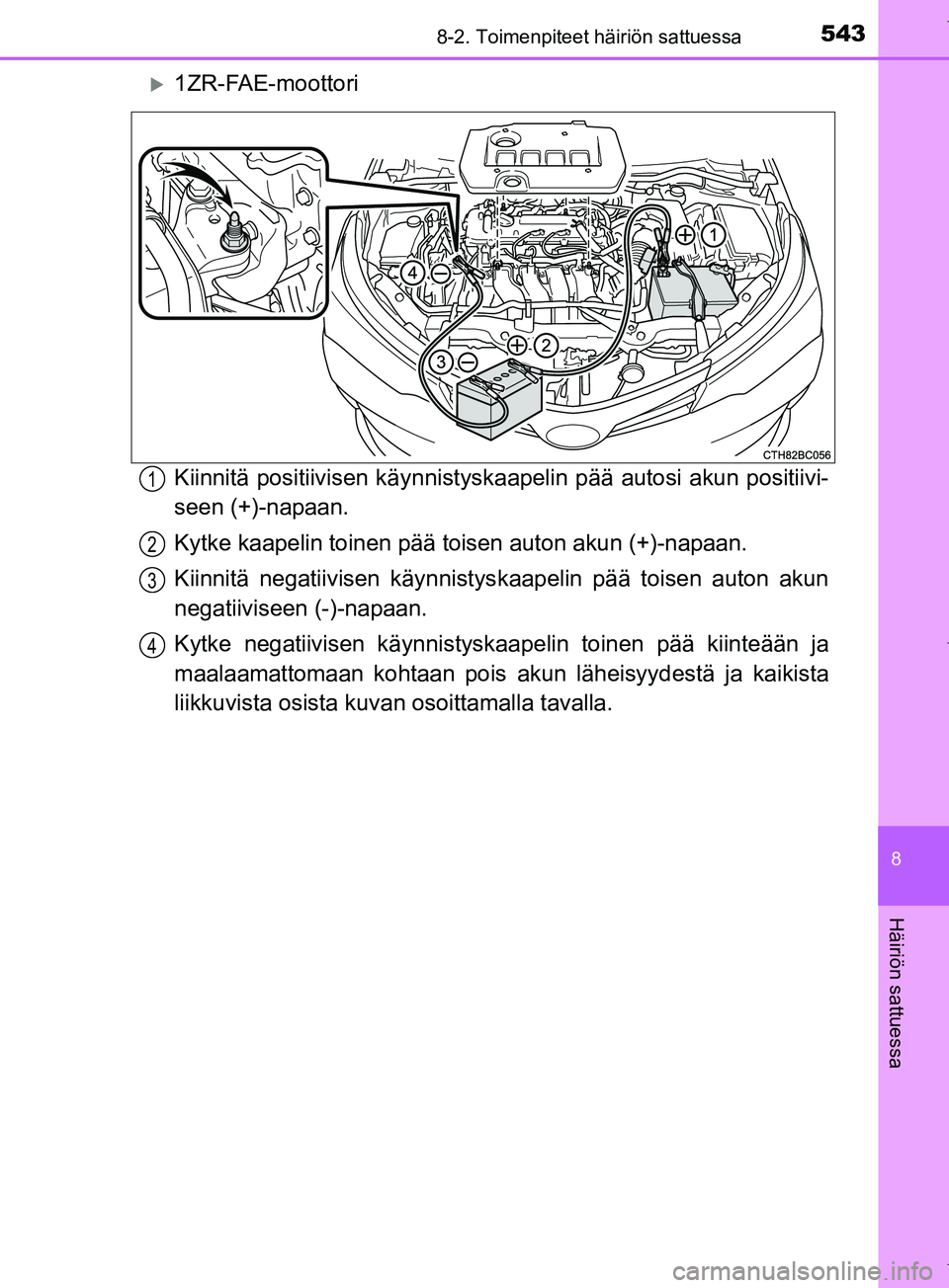 TOYOTA COROLLA 2017  Omistajan Käsikirja (in Finnish) 5438-2. Toimenpiteet häiriön sattuessa
OM12M02FI
8
Häiriön sattuessa
1ZR-FAE-moottori
Kiinnitä positiivisen käynnistyskaapelin pää autosi akun positiivi-
seen (+)-napaan.
Kytke kaapelin toi