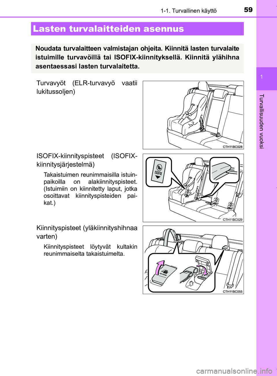 TOYOTA COROLLA 2017  Omistajan Käsikirja (in Finnish) 591-1. Turvallinen käyttö
1
Turvallisuuden vuoksi
OM12M02FI
Turvavyöt (ELR-turvavyö vaatii
lukitussoljen)
ISOFIX-kiinnityspisteet (ISOFIX-
kiinnitysjärjestelmä)
Takaistuimen reunimmaisilla istui