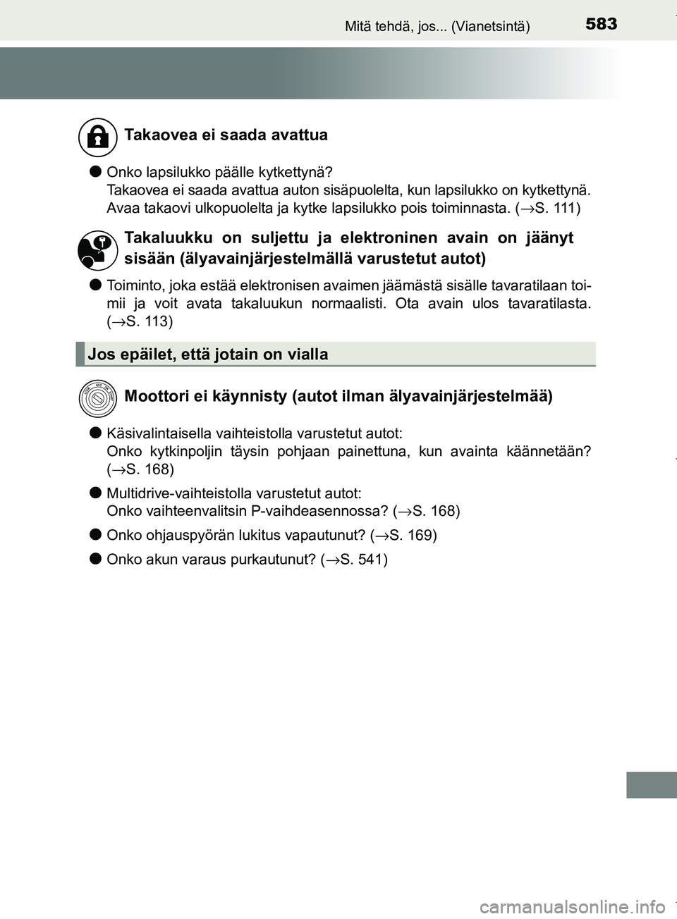 TOYOTA COROLLA 2017 Omistajan Käsikirja (in Finnish) 583Mitä tehdä, jos... (Vianetsintä)
OM12M02FI
lOnko lapsilukko päälle kytkettynä?
Takaovea ei saada avattua auton sisäpuolelta, kun lapsilukko on kytkettynä.
Avaa takaovi ulkopuolelta ja kytke TOYOTA COROLLA 2017 Omistajan Käsikirja (in Finnish) 583Mitä tehdä, jos... (Vianetsintä)
OM12M02FI
lOnko lapsilukko päälle kytkettynä?
Takaovea ei saada avattua auton sisäpuolelta, kun lapsilukko on kytkettynä.
Avaa takaovi ulkopuolelta ja kytke