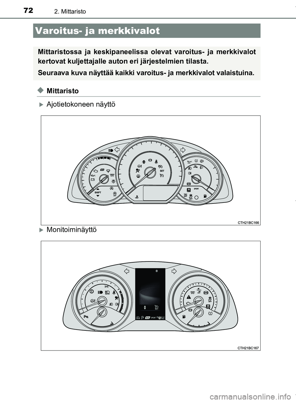 TOYOTA COROLLA 2017  Omistajan Käsikirja (in Finnish) 72
OM12M02FI
2. Mittaristo
uMittaristo
Ajotietokoneen näyttö
Monitoiminäyttö
Varoitus- ja merkkivalot
Mittaristossa ja keskipaneelissa olevat varoitus- ja merkkivalot
kertovat kuljettajalle 