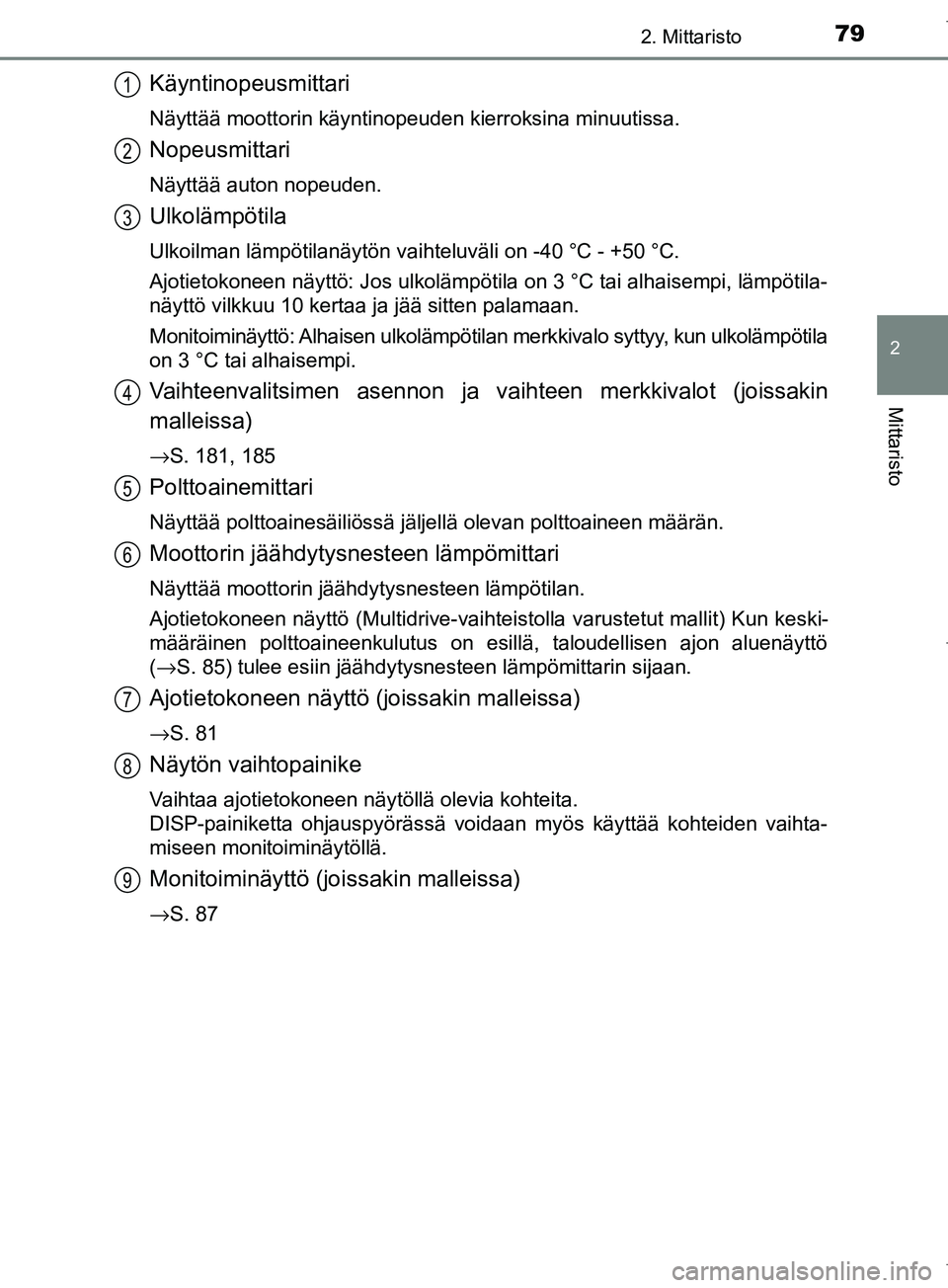 TOYOTA COROLLA 2017 Omistajan Käsikirja (in Finnish) 792. Mittaristo
OM12M02FI
2
Mittaristo
Käyntinopeusmittari
Näyttää moottorin käyntinopeuden kierroksina minuutissa.
Nopeusmittari
Näyttää auton nopeuden.
Ulkolämpötila
Ulkoilman lämpötilan TOYOTA COROLLA 2017 Omistajan Käsikirja (in Finnish) 792. Mittaristo
OM12M02FI
2
Mittaristo
Käyntinopeusmittari
Näyttää moottorin käyntinopeuden kierroksina minuutissa.
Nopeusmittari
Näyttää auton nopeuden.
Ulkolämpötila
Ulkoilman lämpötilan