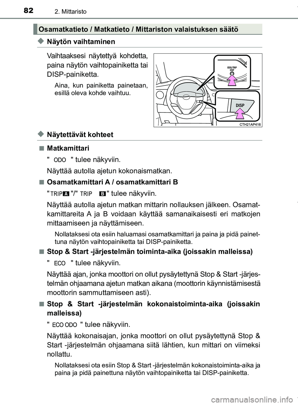 TOYOTA COROLLA 2017 Omistajan Käsikirja (in Finnish) 822. Mittaristo
OM12M02FI
uNäytön vaihtaminen
Vaihtaaksesi näytettyä kohdetta,
paina näytön vaihtopainiketta tai
DISP-painiketta.
Aina, kun painiketta painetaan,
esillä oleva kohde vaihtuu.
uN TOYOTA COROLLA 2017 Omistajan Käsikirja (in Finnish) 822. Mittaristo
OM12M02FI
uNäytön vaihtaminen
Vaihtaaksesi näytettyä kohdetta,
paina näytön vaihtopainiketta tai
DISP-painiketta.
Aina, kun painiketta painetaan,
esillä oleva kohde vaihtuu.
uN