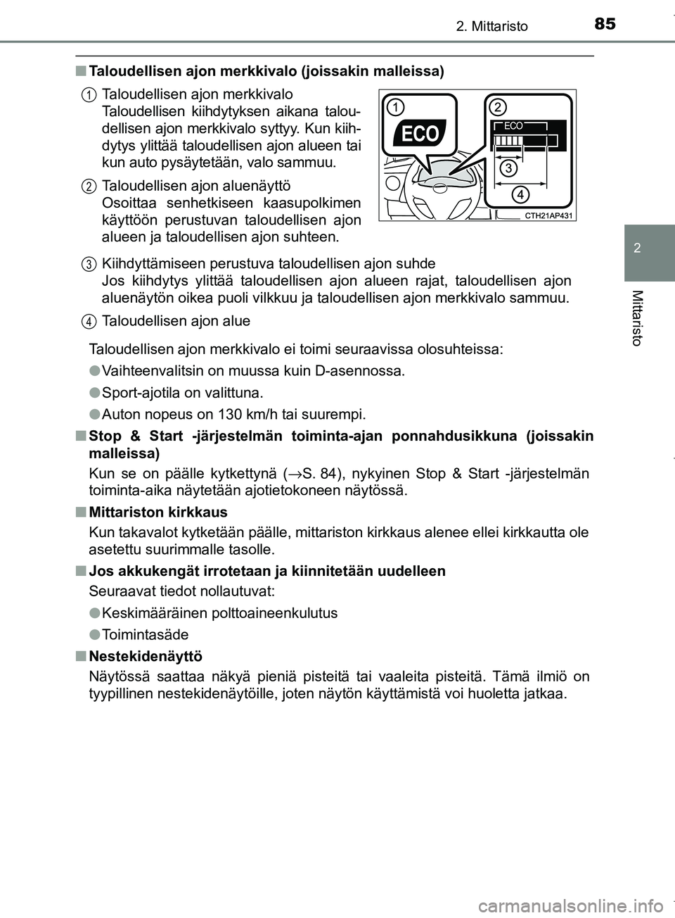 TOYOTA COROLLA 2017 Omistajan Käsikirja (in Finnish) 852. Mittaristo
OM12M02FI
2
Mittaristo
nTaloudellisen ajon merkkivalo (joissakin malleissa)
Taloudellisen ajon merkkivalo ei toimi seuraavissa olosuhteissa:
lVaihteenvalitsin on muussa kuin D-asennoss TOYOTA COROLLA 2017 Omistajan Käsikirja (in Finnish) 852. Mittaristo
OM12M02FI
2
Mittaristo
nTaloudellisen ajon merkkivalo (joissakin malleissa)
Taloudellisen ajon merkkivalo ei toimi seuraavissa olosuhteissa:
lVaihteenvalitsin on muussa kuin D-asennoss