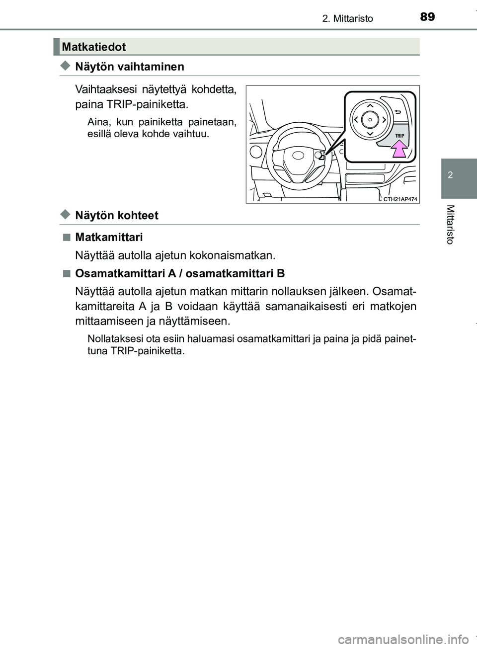 TOYOTA COROLLA 2017  Omistajan Käsikirja (in Finnish) 892. Mittaristo
OM12M02FI
2
Mittaristo
uNäytön vaihtaminen
Vaihtaaksesi näytettyä kohdetta,
paina TRIP-painiketta.
Aina, kun painiketta painetaan,
esillä oleva kohde vaihtuu.
uNäytön kohteet
nM