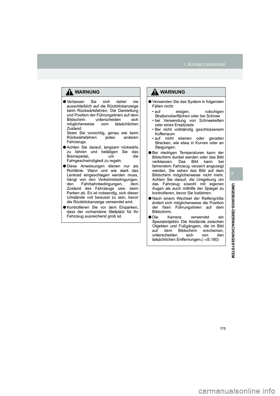 TOYOTA COROLLA 2016  Betriebsanleitungen (in German) 175
1. RÜCKBLICKANZEIGE
TMMT_COROLLA_Navi_EM (OM12K03M)
UMGEBUNGS-ÜBERWACHUNGSSYSTEM
6
WARNUNG
●Verlassen Sie sich daher nie
ausschließlich auf die Rückblickanzeige
beim Rückwärtsfahren. Die D