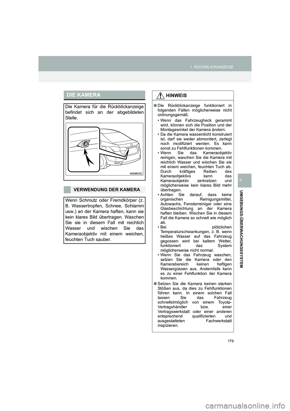 TOYOTA COROLLA 2016  Betriebsanleitungen (in German) 179
1. RÜCKBLICKANZEIGE
TMMT_COROLLA_Navi_EM (OM12K03M)
UMGEBUNGS-ÜBERWACHUNGSSYSTEM
6
DIE KAMERA
Die Kamera für die Rückblickanzeige
befindet sich an der abgebildeten
Stelle.
VERWENDUNG DER KAMER