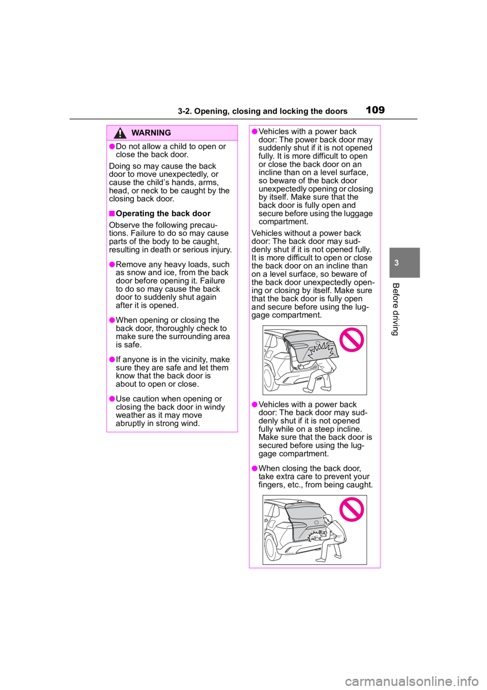 TOYOTA COROLLA CROSS 2023  Owners Manual 1093-2. Opening, closing and locking the doors
3
Before driving
WARNING
●Do not allow a child to open or 
close the back door.
Doing so may cause the back 
door to move unexpectedly, or 
cause the c