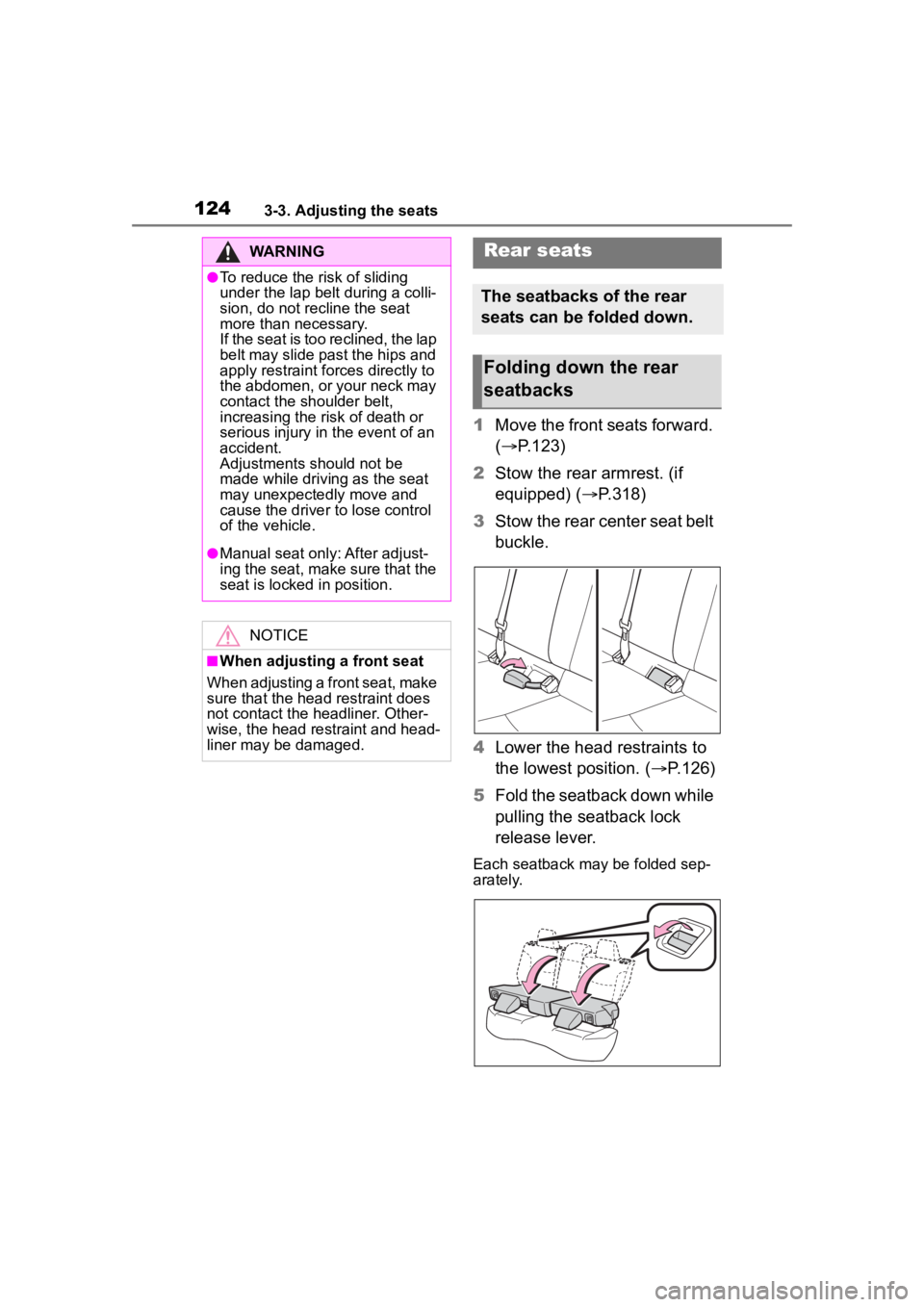 TOYOTA COROLLA CROSS 2023  Owners Manual 1243-3. Adjusting the seats
1Move the front seats forward. 
( P.123)
2 Stow the rear armrest. (if 
equipped) ( P.318)
3 Stow the rear center seat belt 
buckle.
4 Lower the head restraints to 
th