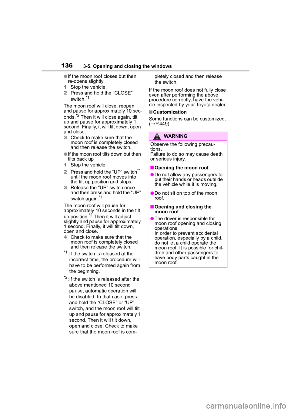 TOYOTA COROLLA CROSS 2023  Owners Manual 1363-5. Opening and closing the windows
●If the moon roof closes but then 
re-opens slightly
1 Stop the vehicle.
2 Press and hold the “CLOSE” 
switch.
*1
The moon roof  will close, reopen 
and p