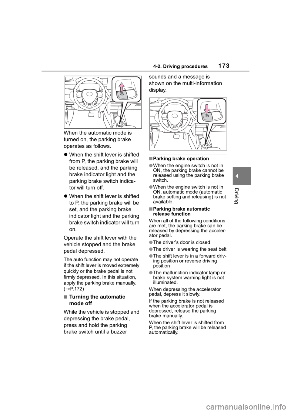 TOYOTA COROLLA CROSS 2023  Owners Manual 1734-2. Driving procedures
4
Driving
When the automatic mode is 
turned on, the parking brake 
operates as follows.
When the shift lever is shifted 
from P, the parking brake will 
be released, and