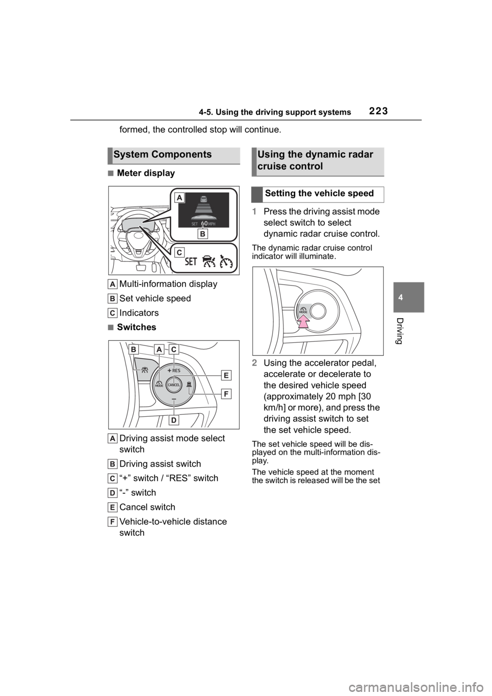 TOYOTA COROLLA CROSS 2023  Owners Manual 2234-5. Using the driving support systems
4
Driving
formed, the controlled stop will continue.
■Meter displayMulti-information display
Set vehicle speed
Indicators
■Switches
Driving assist mode se