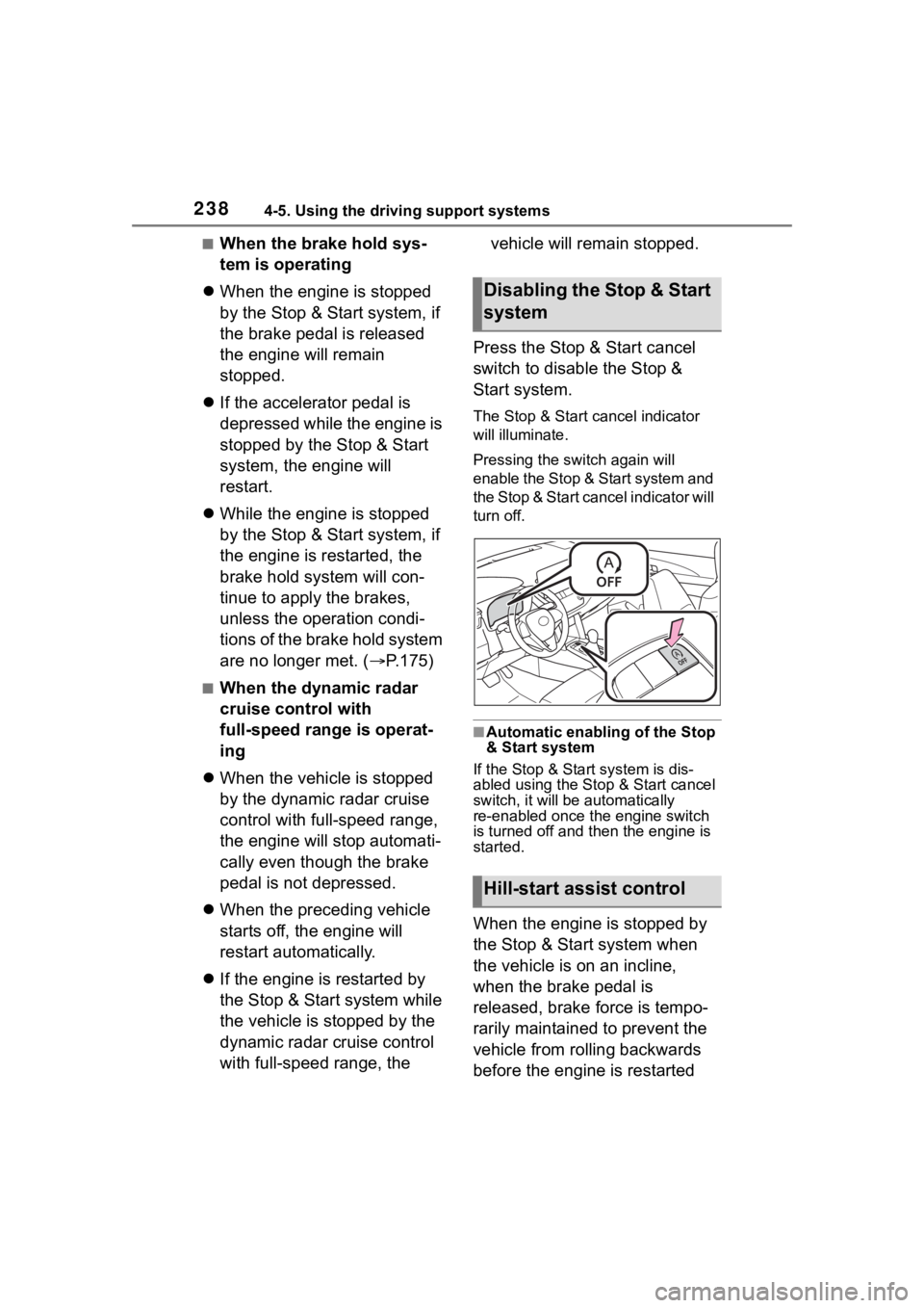 TOYOTA COROLLA CROSS 2023 Owners Manual 2384-5. Using the driving support systems
■When the brake hold sys-
tem is operating
When the engine is stopped
by the Stop & Start system, if
the brake pedal is released
the engine will rema TOYOTA COROLLA CROSS 2023 Owners Manual 2384-5. Using the driving support systems
■When the brake hold sys-
tem is operating
When the engine is stopped
by the Stop & Start system, if
the brake pedal is released
the engine will rema