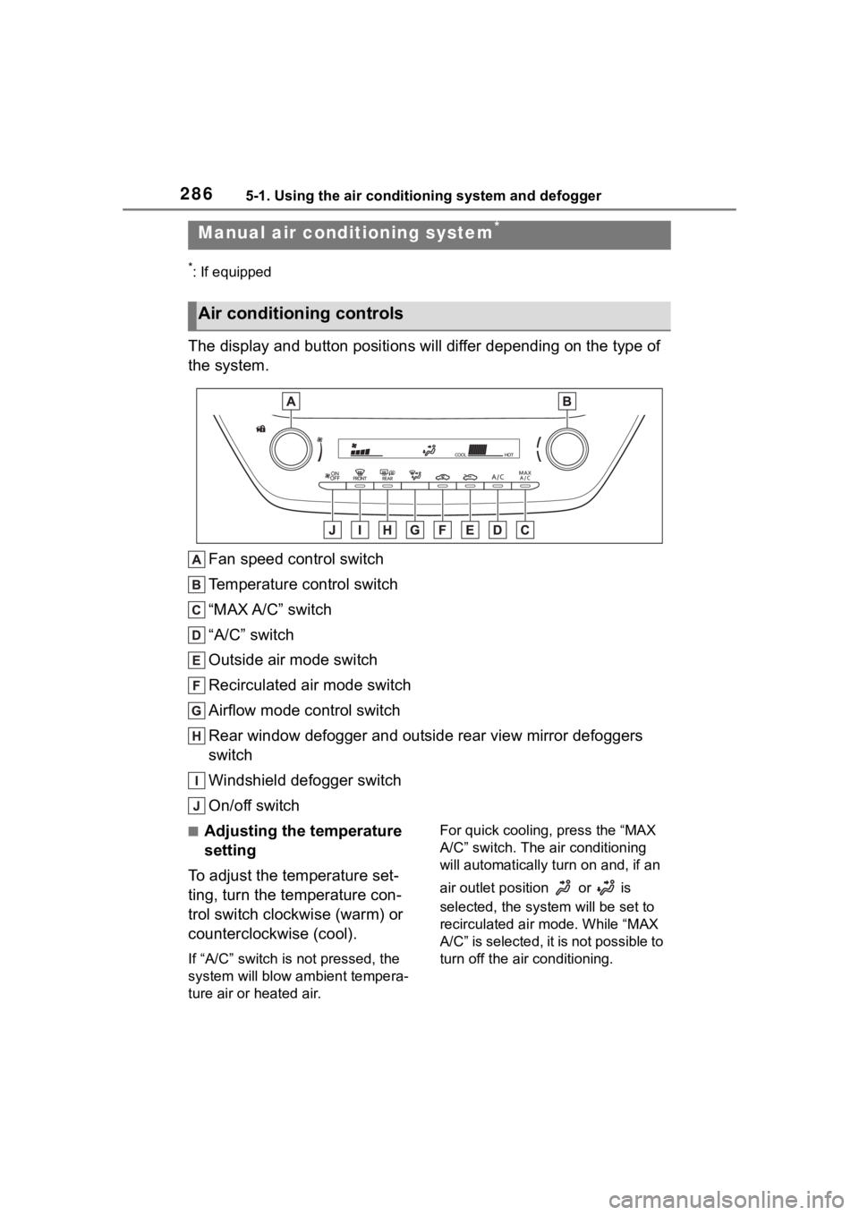 TOYOTA COROLLA CROSS 2023  Owners Manual 2865-1. Using the air conditioning system and defogger
5-1.Using the air conditioning system and defogger
*: If equipped
The display and button positions will differ depending on the type of 
the syst