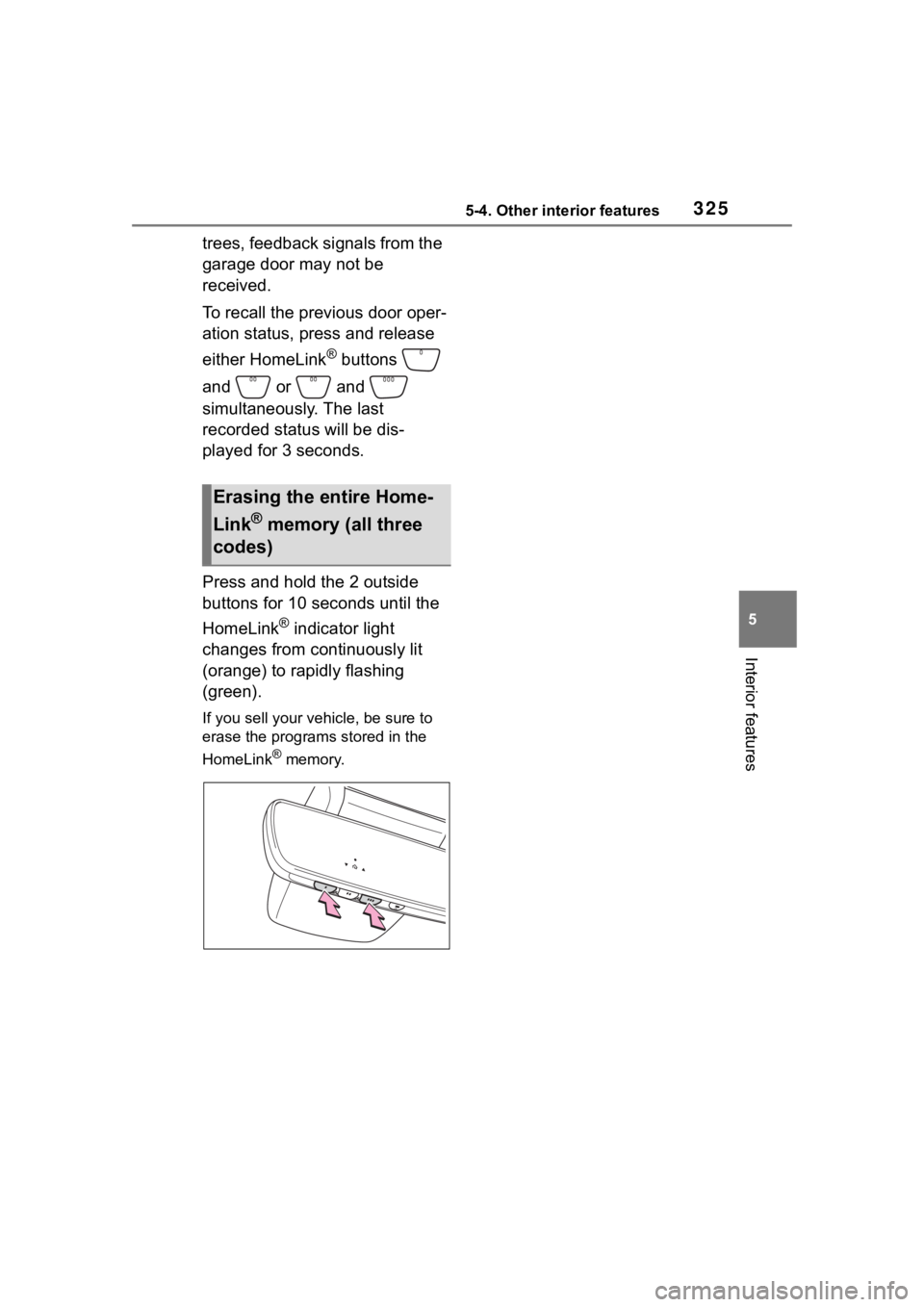 TOYOTA COROLLA CROSS 2023  Owners Manual 3255-4. Other interior features
5
Interior features
trees, feedback signals from the 
garage door may not be 
received.
To recall the previous door oper-
ation status, press and release 
either HomeLi